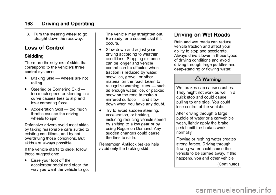 CHEVROLET VOLT 2017 2.G Owners Manual Chevrolet VOLT Owner Manual (GMNA-Localizing-U.S./Canada/Mexico-
9807421) - 2017 - CRC - 11/18/15
168 Driving and Operating
3. Turn the steering wheel to gostraight down the roadway.
Loss of Control
S