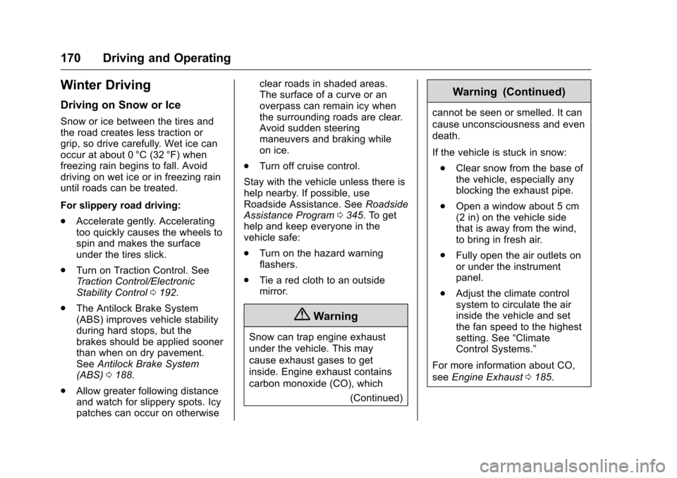 CHEVROLET VOLT 2017 2.G User Guide Chevrolet VOLT Owner Manual (GMNA-Localizing-U.S./Canada/Mexico-
9807421) - 2017 - CRC - 11/18/15
170 Driving and Operating
Winter Driving
Driving on Snow or Ice
Snow or ice between the tires and
the 