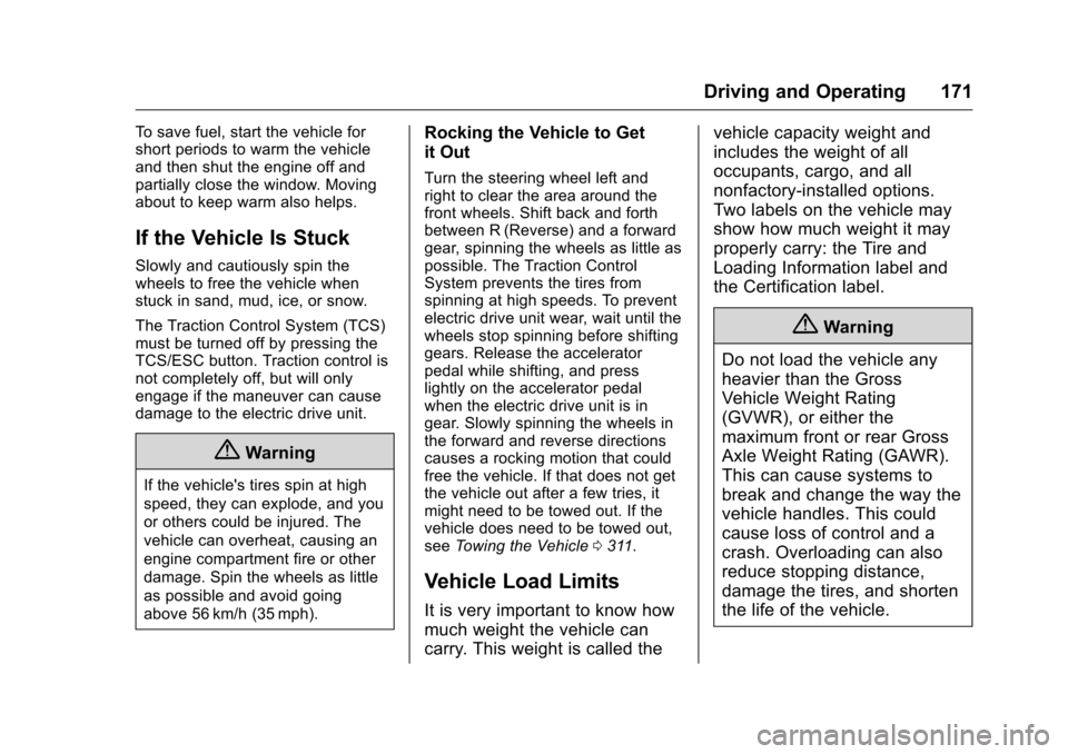 CHEVROLET VOLT 2017 2.G Owners Manual Chevrolet VOLT Owner Manual (GMNA-Localizing-U.S./Canada/Mexico-
9807421) - 2017 - CRC - 11/18/15
Driving and Operating 171
To save fuel, start the vehicle for
short periods to warm the vehicle
and th