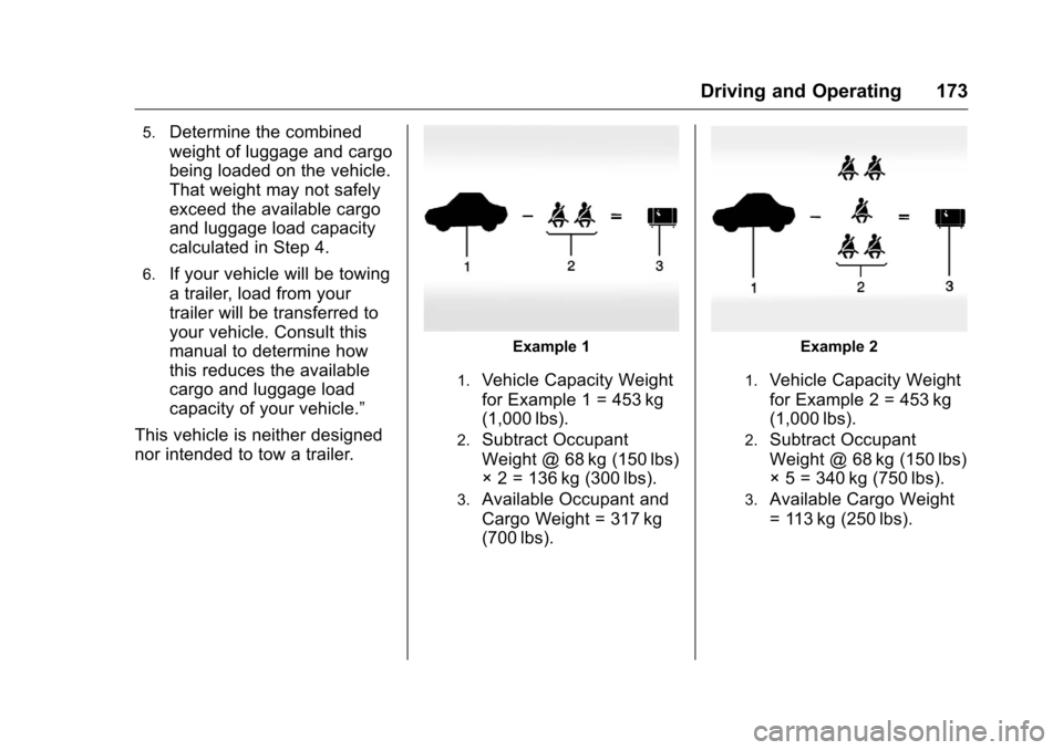CHEVROLET VOLT 2017 2.G Owners Manual Chevrolet VOLT Owner Manual (GMNA-Localizing-U.S./Canada/Mexico-
9807421) - 2017 - CRC - 11/18/15
Driving and Operating 173
5.Determine the combined
weight of luggage and cargo
being loaded on the veh