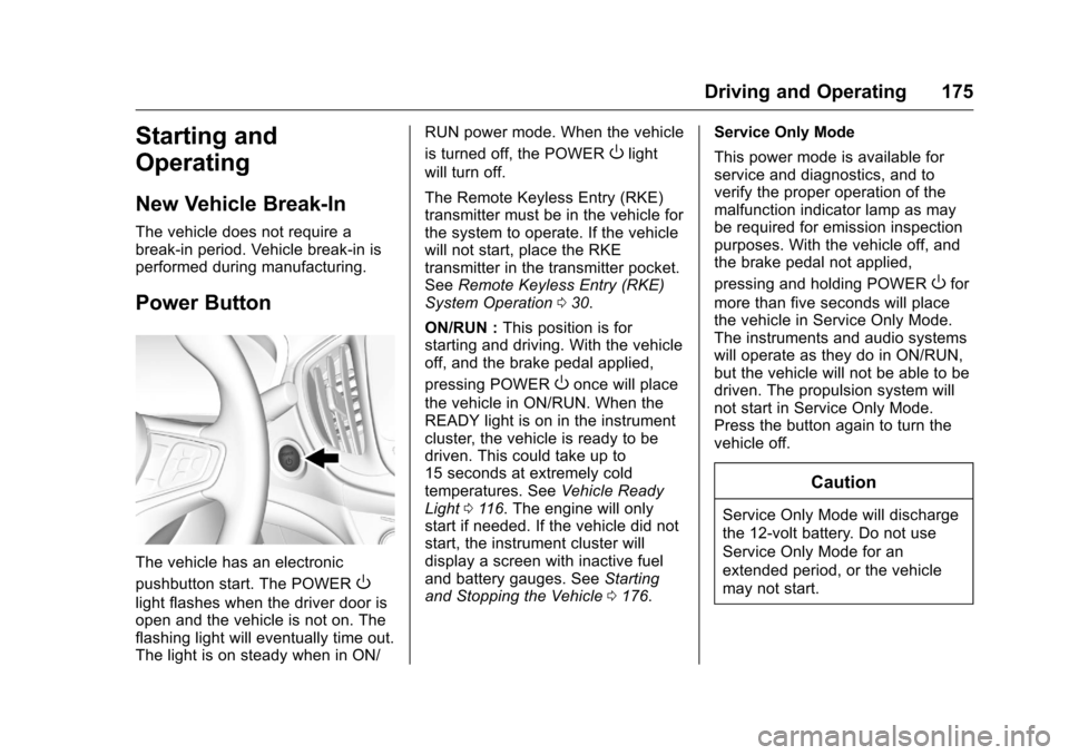 CHEVROLET VOLT 2017 2.G Service Manual Chevrolet VOLT Owner Manual (GMNA-Localizing-U.S./Canada/Mexico-
9807421) - 2017 - CRC - 11/18/15
Driving and Operating 175
Starting and
Operating
New Vehicle Break-In
The vehicle does not require a
b