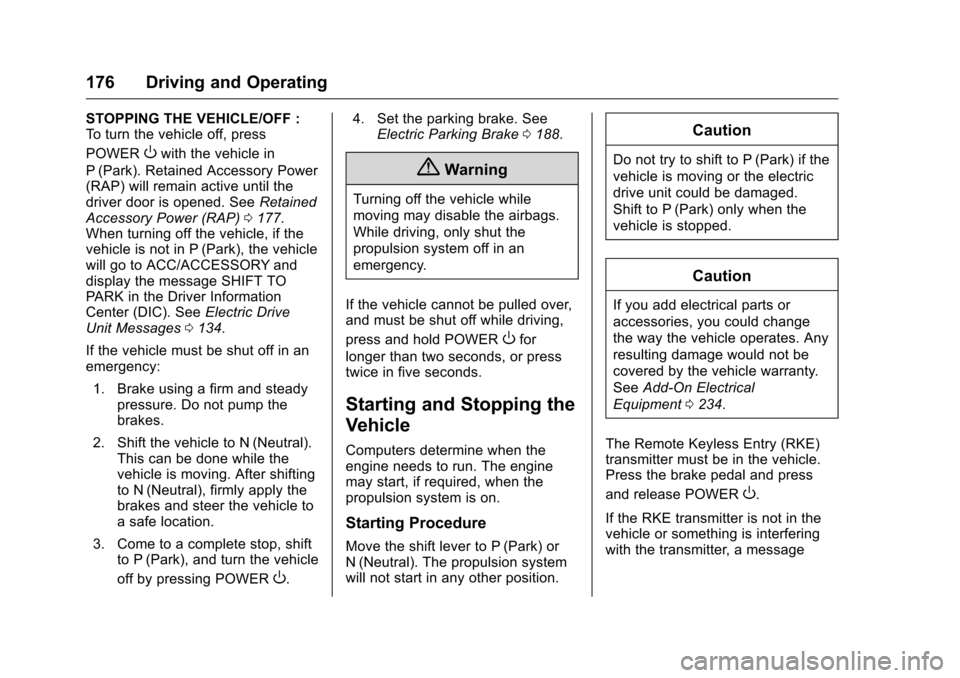 CHEVROLET VOLT 2017 2.G Owners Manual Chevrolet VOLT Owner Manual (GMNA-Localizing-U.S./Canada/Mexico-
9807421) - 2017 - CRC - 11/18/15
176 Driving and Operating
STOPPING THE VEHICLE/OFF :
To turn the vehicle off, press
POWER
Owith the ve