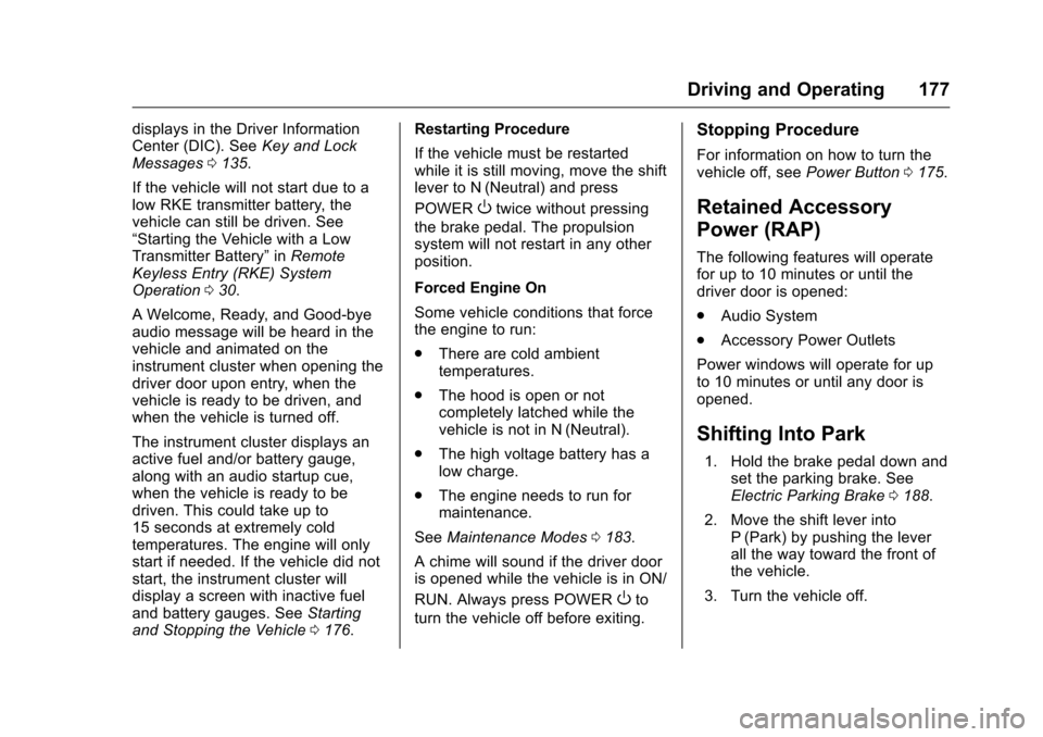 CHEVROLET VOLT 2017 2.G Owners Manual Chevrolet VOLT Owner Manual (GMNA-Localizing-U.S./Canada/Mexico-
9807421) - 2017 - CRC - 11/18/15
Driving and Operating 177
displays in the Driver Information
Center (DIC). SeeKey and Lock
Messages 01