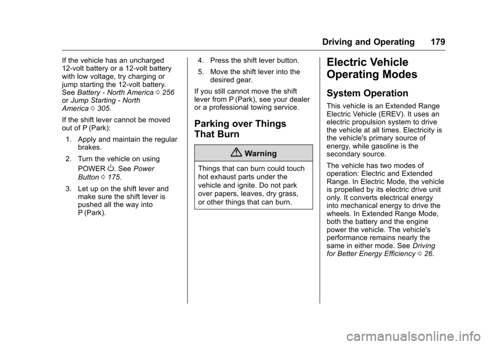 CHEVROLET VOLT 2017 2.G Owners Manual Chevrolet VOLT Owner Manual (GMNA-Localizing-U.S./Canada/Mexico-
9807421) - 2017 - CRC - 11/18/15
Driving and Operating 179
If the vehicle has an uncharged
12-volt battery or a 12-volt battery
with lo CHEVROLET VOLT 2017 2.G Owners Manual Chevrolet VOLT Owner Manual (GMNA-Localizing-U.S./Canada/Mexico-
9807421) - 2017 - CRC - 11/18/15
Driving and Operating 179
If the vehicle has an uncharged
12-volt battery or a 12-volt battery
with lo