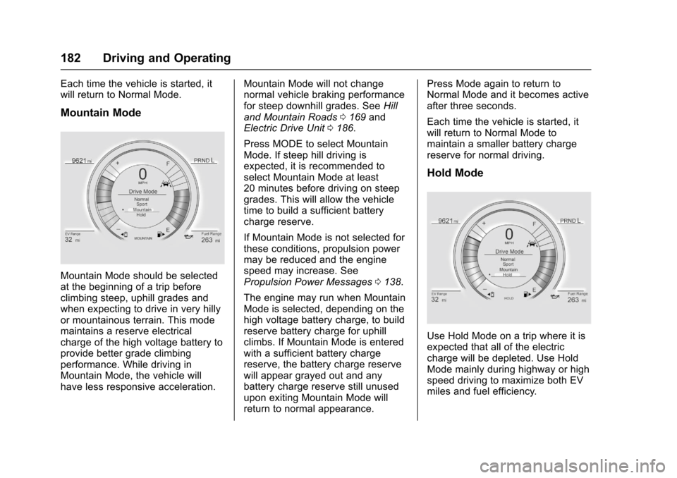 CHEVROLET VOLT 2017 2.G Service Manual Chevrolet VOLT Owner Manual (GMNA-Localizing-U.S./Canada/Mexico-
9807421) - 2017 - CRC - 11/18/15
182 Driving and Operating
Each time the vehicle is started, it
will return to Normal Mode.
Mountain Mo