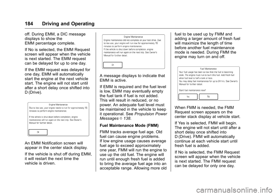 CHEVROLET VOLT 2017 2.G Service Manual Chevrolet VOLT Owner Manual (GMNA-Localizing-U.S./Canada/Mexico-
9807421) - 2017 - CRC - 11/18/15
184 Driving and Operating
off. During EMM, a DIC message
displays to show the
EMM percentage complete.