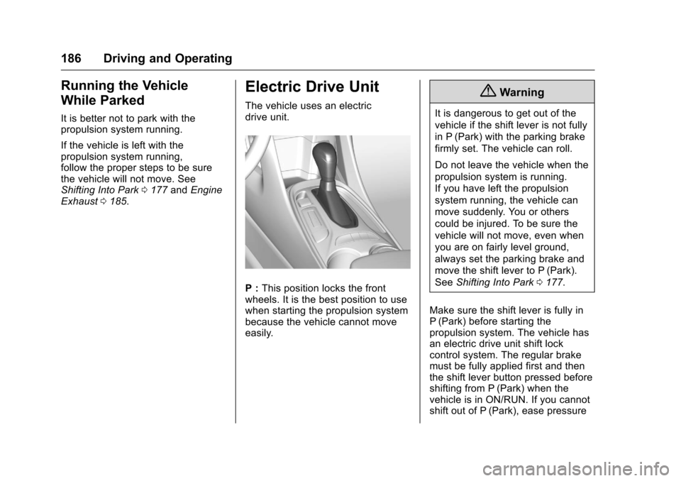 CHEVROLET VOLT 2017 2.G Owners Manual Chevrolet VOLT Owner Manual (GMNA-Localizing-U.S./Canada/Mexico-
9807421) - 2017 - CRC - 11/18/15
186 Driving and Operating
Running the Vehicle
While Parked
It is better not to park with the
propulsio CHEVROLET VOLT 2017 2.G Owners Manual Chevrolet VOLT Owner Manual (GMNA-Localizing-U.S./Canada/Mexico-
9807421) - 2017 - CRC - 11/18/15
186 Driving and Operating
Running the Vehicle
While Parked
It is better not to park with the
propulsio