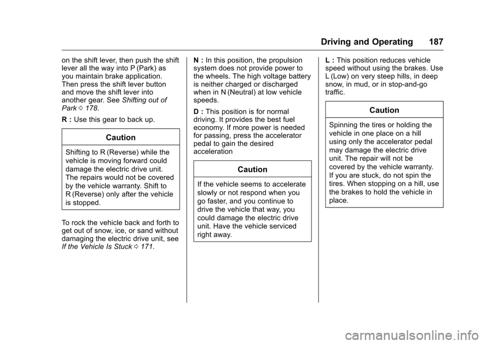 CHEVROLET VOLT 2017 2.G Owners Manual Chevrolet VOLT Owner Manual (GMNA-Localizing-U.S./Canada/Mexico-
9807421) - 2017 - CRC - 11/18/15
Driving and Operating 187
on the shift lever, then push the shift
lever all the way into P (Park) as
y