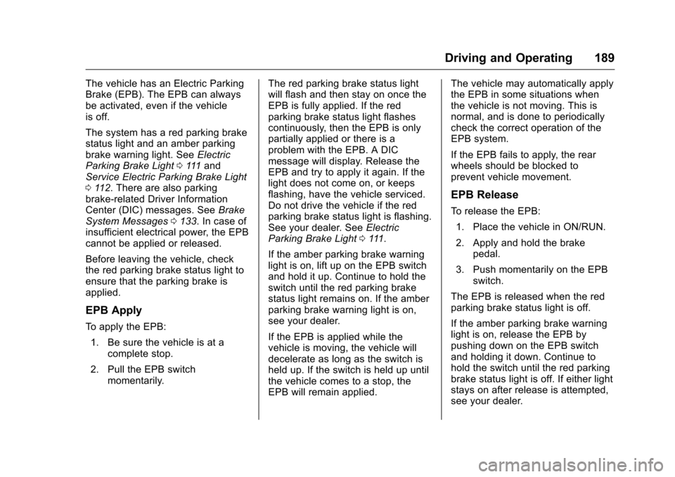 CHEVROLET VOLT 2017 2.G Owners Manual Chevrolet VOLT Owner Manual (GMNA-Localizing-U.S./Canada/Mexico-
9807421) - 2017 - CRC - 11/18/15
Driving and Operating 189
The vehicle has an Electric Parking
Brake (EPB). The EPB can always
be activ CHEVROLET VOLT 2017 2.G Owners Manual Chevrolet VOLT Owner Manual (GMNA-Localizing-U.S./Canada/Mexico-
9807421) - 2017 - CRC - 11/18/15
Driving and Operating 189
The vehicle has an Electric Parking
Brake (EPB). The EPB can always
be activ