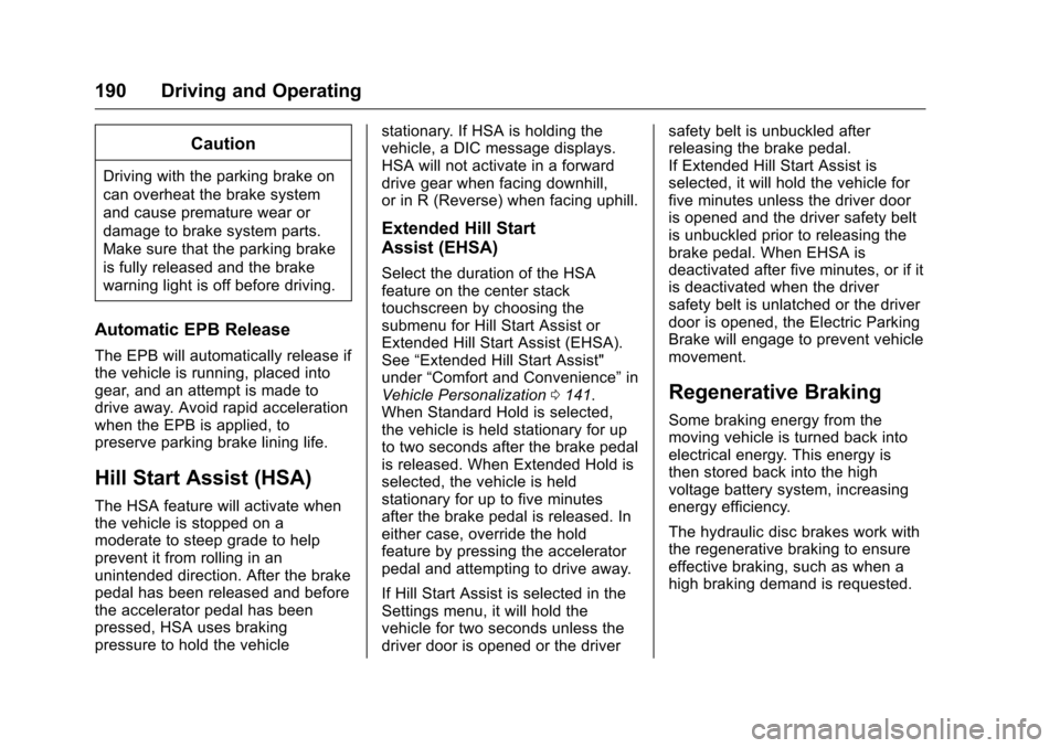 CHEVROLET VOLT 2017 2.G Owners Manual Chevrolet VOLT Owner Manual (GMNA-Localizing-U.S./Canada/Mexico-
9807421) - 2017 - CRC - 11/18/15
190 Driving and Operating
Caution
Driving with the parking brake on
can overheat the brake system
and 