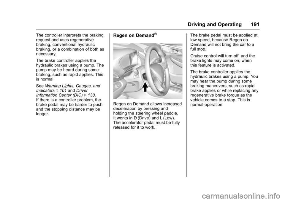 CHEVROLET VOLT 2017 2.G User Guide Chevrolet VOLT Owner Manual (GMNA-Localizing-U.S./Canada/Mexico-
9807421) - 2017 - CRC - 11/18/15
Driving and Operating 191
The controller interprets the braking
request and uses regenerative
braking,