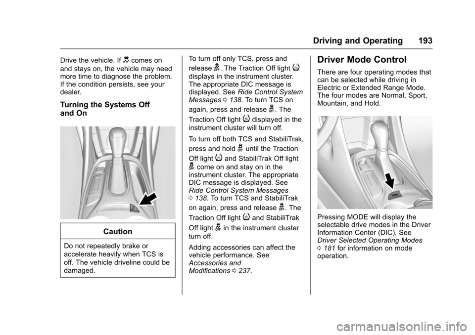 CHEVROLET VOLT 2017 2.G User Guide Chevrolet VOLT Owner Manual (GMNA-Localizing-U.S./Canada/Mexico-
9807421) - 2017 - CRC - 11/18/15
Driving and Operating 193
Drive the vehicle. Ifdcomes on
and stays on, the vehicle may need
more time 