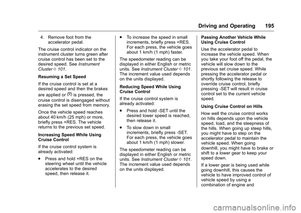 CHEVROLET VOLT 2017 2.G User Guide Chevrolet VOLT Owner Manual (GMNA-Localizing-U.S./Canada/Mexico-
9807421) - 2017 - CRC - 11/18/15
Driving and Operating 195
4. Remove foot from theaccelerator pedal.
The cruise control indicator on th