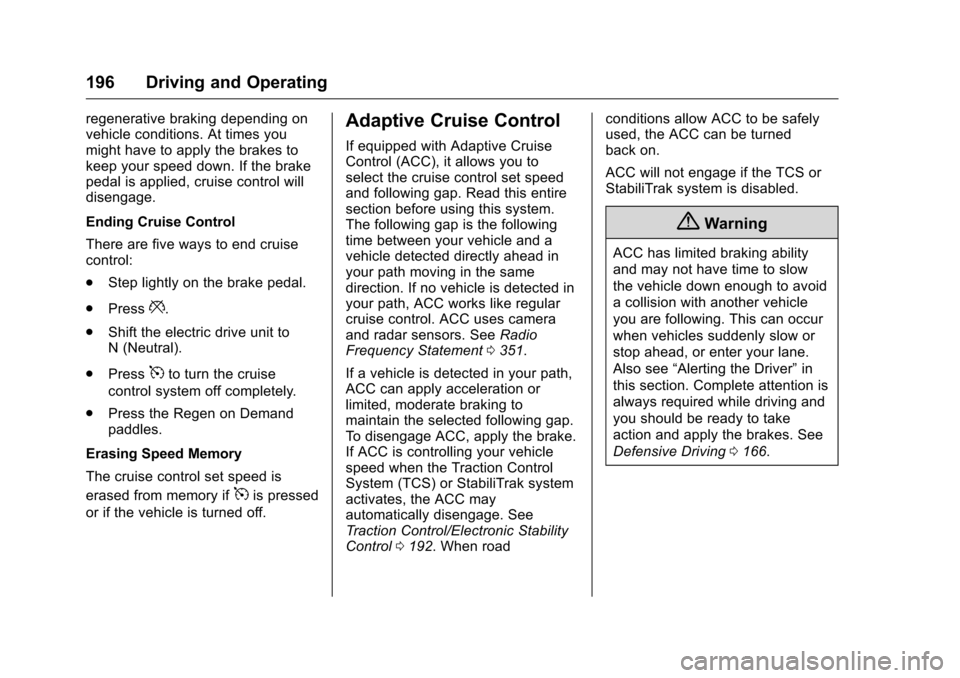 CHEVROLET VOLT 2017 2.G Owners Manual Chevrolet VOLT Owner Manual (GMNA-Localizing-U.S./Canada/Mexico-
9807421) - 2017 - CRC - 11/18/15
196 Driving and Operating
regenerative braking depending on
vehicle conditions. At times you
might hav