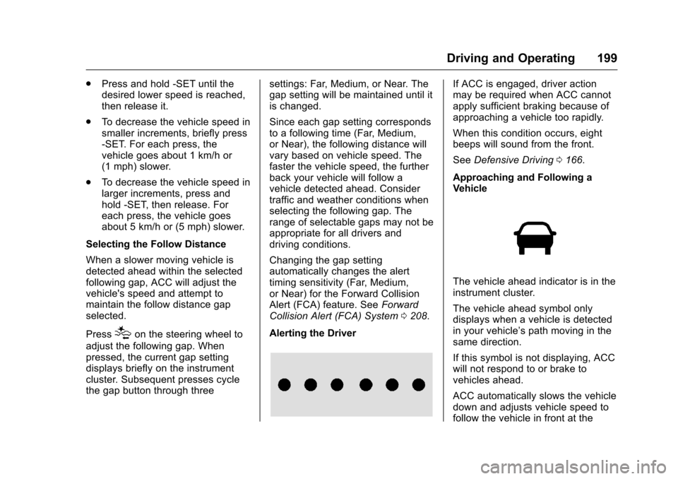 CHEVROLET VOLT 2017 2.G Owners Manual Chevrolet VOLT Owner Manual (GMNA-Localizing-U.S./Canada/Mexico-
9807421) - 2017 - CRC - 11/18/15
Driving and Operating 199
.Press and hold -SET until the
desired lower speed is reached,
then release CHEVROLET VOLT 2017 2.G Owners Manual Chevrolet VOLT Owner Manual (GMNA-Localizing-U.S./Canada/Mexico-
9807421) - 2017 - CRC - 11/18/15
Driving and Operating 199
.Press and hold -SET until the
desired lower speed is reached,
then release