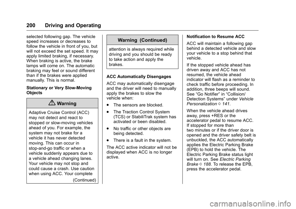 CHEVROLET VOLT 2017 2.G Owners Manual Chevrolet VOLT Owner Manual (GMNA-Localizing-U.S./Canada/Mexico-
9807421) - 2017 - CRC - 11/18/15
200 Driving and Operating
selected following gap. The vehicle
speed increases or decreases to
follow t