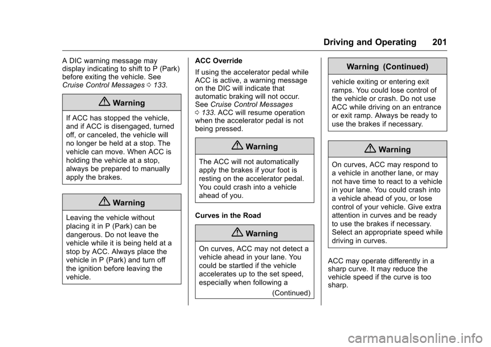 CHEVROLET VOLT 2017 2.G Owners Manual Chevrolet VOLT Owner Manual (GMNA-Localizing-U.S./Canada/Mexico-
9807421) - 2017 - CRC - 11/18/15
Driving and Operating 201
A DIC warning message may
display indicating to shift to P (Park)
before exi CHEVROLET VOLT 2017 2.G Owners Manual Chevrolet VOLT Owner Manual (GMNA-Localizing-U.S./Canada/Mexico-
9807421) - 2017 - CRC - 11/18/15
Driving and Operating 201
A DIC warning message may
display indicating to shift to P (Park)
before exi