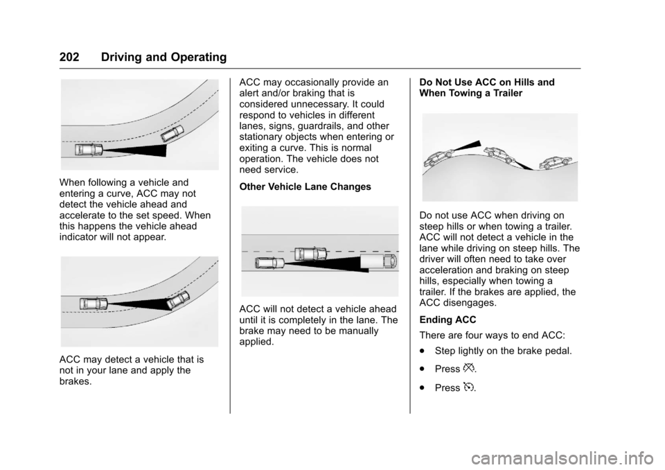 CHEVROLET VOLT 2017 2.G Owners Manual Chevrolet VOLT Owner Manual (GMNA-Localizing-U.S./Canada/Mexico-
9807421) - 2017 - CRC - 11/18/15
202 Driving and Operating
When following a vehicle and
entering a curve, ACC may not
detect the vehicl CHEVROLET VOLT 2017 2.G Owners Manual Chevrolet VOLT Owner Manual (GMNA-Localizing-U.S./Canada/Mexico-
9807421) - 2017 - CRC - 11/18/15
202 Driving and Operating
When following a vehicle and
entering a curve, ACC may not
detect the vehicl