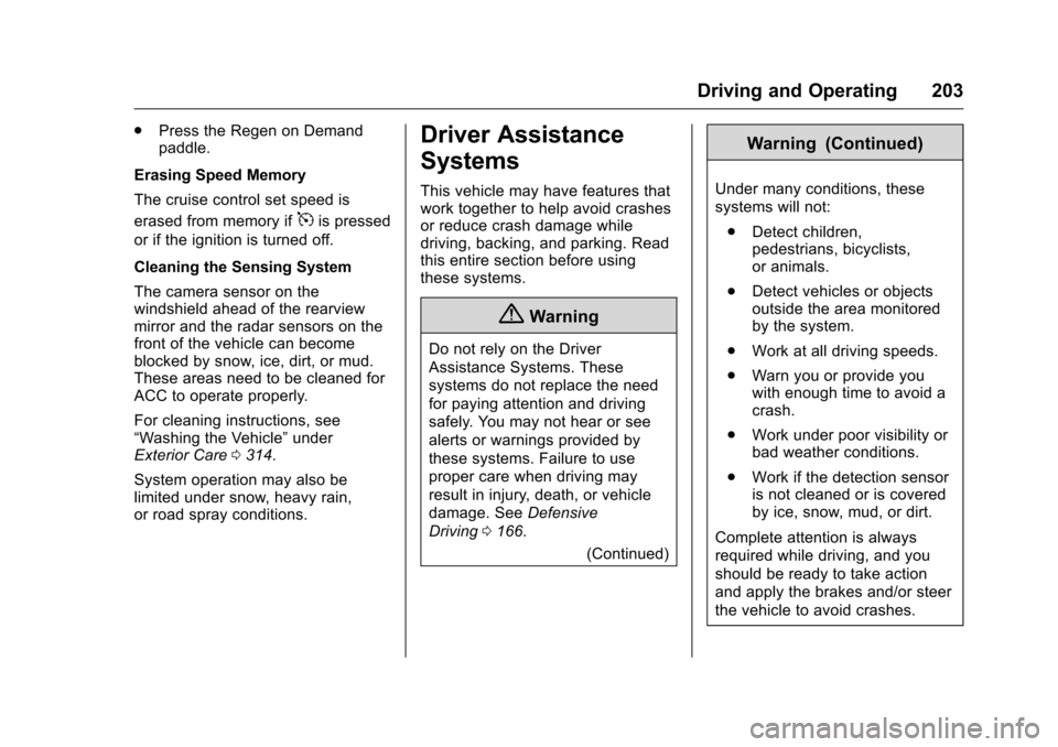 CHEVROLET VOLT 2017 2.G Owners Manual Chevrolet VOLT Owner Manual (GMNA-Localizing-U.S./Canada/Mexico-
9807421) - 2017 - CRC - 11/18/15
Driving and Operating 203
.Press the Regen on Demand
paddle.
Erasing Speed Memory
The cruise control s