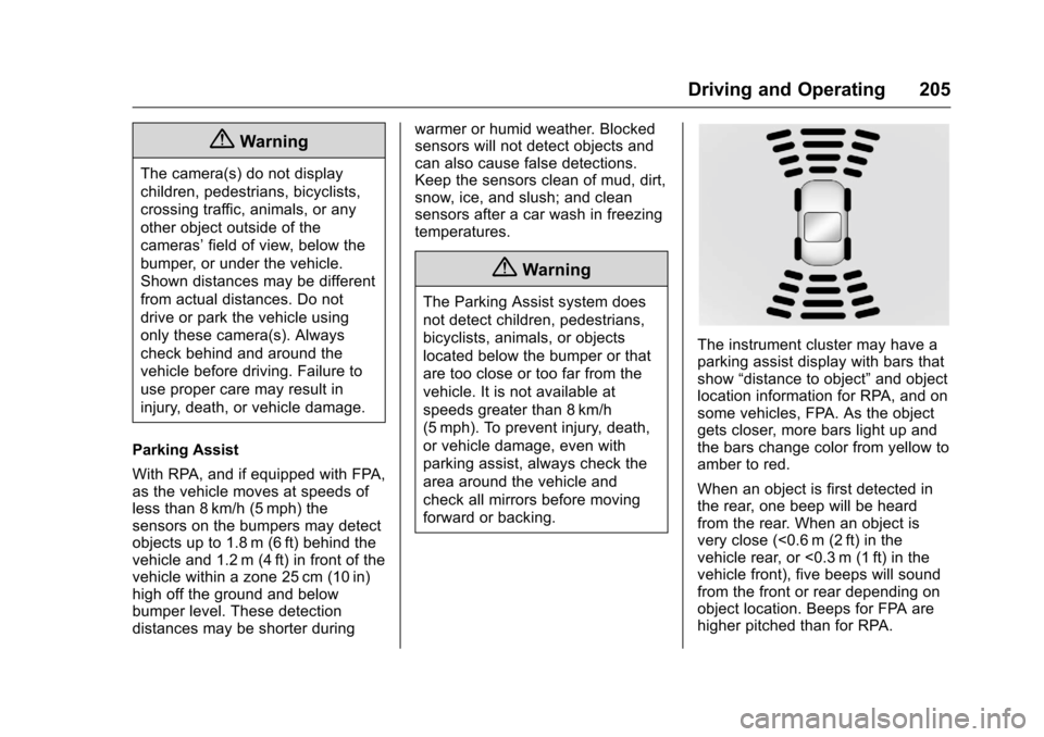 CHEVROLET VOLT 2017 2.G Owners Manual Chevrolet VOLT Owner Manual (GMNA-Localizing-U.S./Canada/Mexico-
9807421) - 2017 - CRC - 11/18/15
Driving and Operating 205
{Warning
The camera(s) do not display
children, pedestrians, bicyclists,
cro