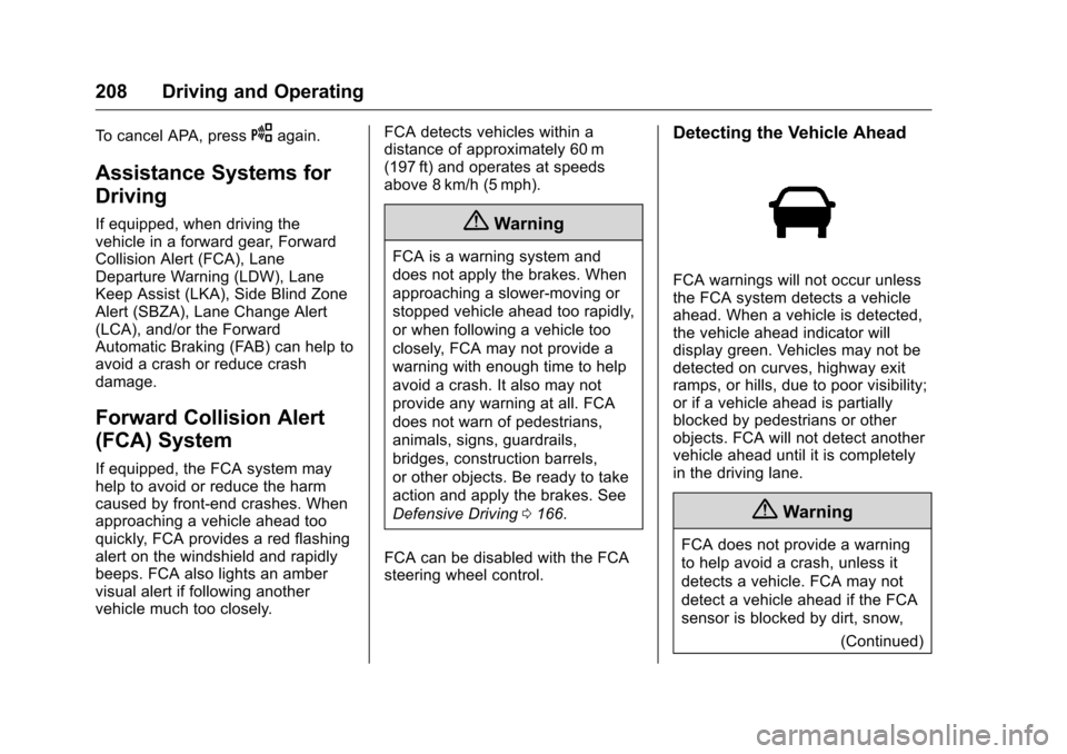 CHEVROLET VOLT 2017 2.G Owners Manual Chevrolet VOLT Owner Manual (GMNA-Localizing-U.S./Canada/Mexico-
9807421) - 2017 - CRC - 11/18/15
208 Driving and Operating
To cancel APA, pressOagain.
Assistance Systems for
Driving
If equipped, when