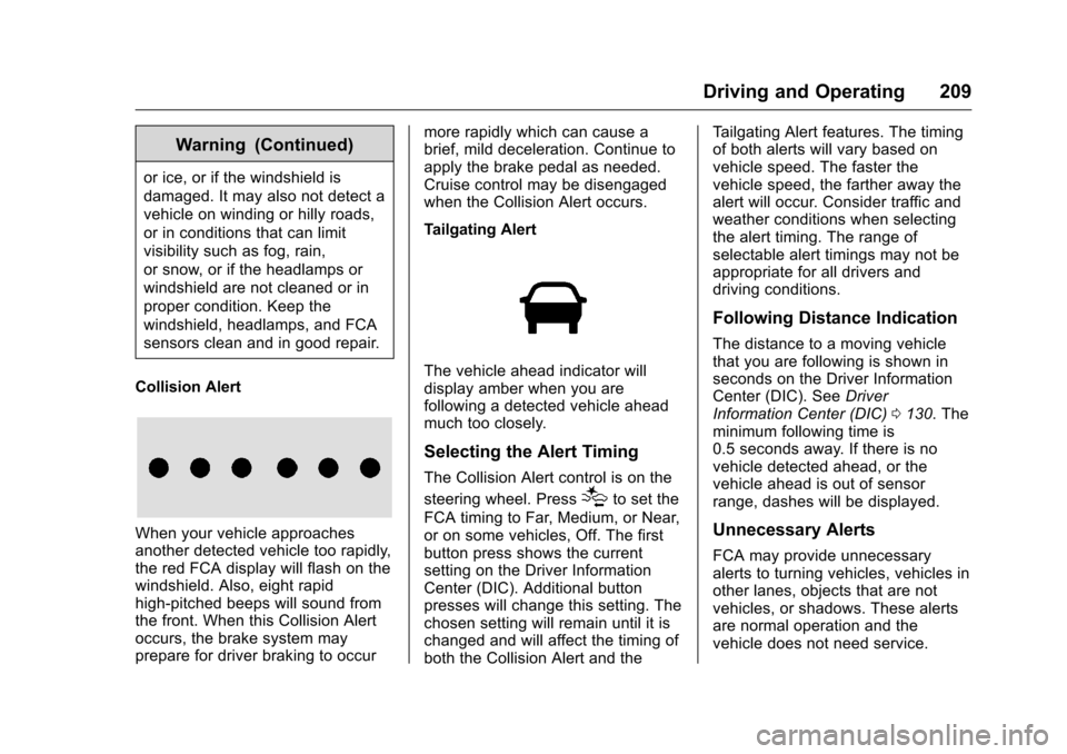 CHEVROLET VOLT 2017 2.G Owners Manual Chevrolet VOLT Owner Manual (GMNA-Localizing-U.S./Canada/Mexico-
9807421) - 2017 - CRC - 11/18/15
Driving and Operating 209
Warning (Continued)
or ice, or if the windshield is
damaged. It may also not