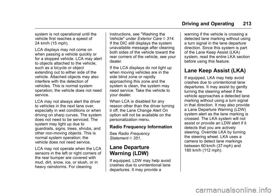 CHEVROLET VOLT 2017 2.G Owners Manual Chevrolet VOLT Owner Manual (GMNA-Localizing-U.S./Canada/Mexico-
9807421) - 2017 - CRC - 11/18/15
Driving and Operating 213
system is not operational until the
vehicle first reaches a speed of
24 km/h CHEVROLET VOLT 2017 2.G Owners Manual Chevrolet VOLT Owner Manual (GMNA-Localizing-U.S./Canada/Mexico-
9807421) - 2017 - CRC - 11/18/15
Driving and Operating 213
system is not operational until the
vehicle first reaches a speed of
24 km/h