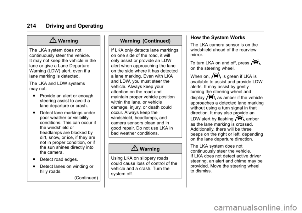 CHEVROLET VOLT 2017 2.G Owners Manual Chevrolet VOLT Owner Manual (GMNA-Localizing-U.S./Canada/Mexico-
9807421) - 2017 - CRC - 11/18/15
214 Driving and Operating
{Warning
The LKA system does not
continuously steer the vehicle.
It may not CHEVROLET VOLT 2017 2.G Owners Manual Chevrolet VOLT Owner Manual (GMNA-Localizing-U.S./Canada/Mexico-
9807421) - 2017 - CRC - 11/18/15
214 Driving and Operating
{Warning
The LKA system does not
continuously steer the vehicle.
It may not
