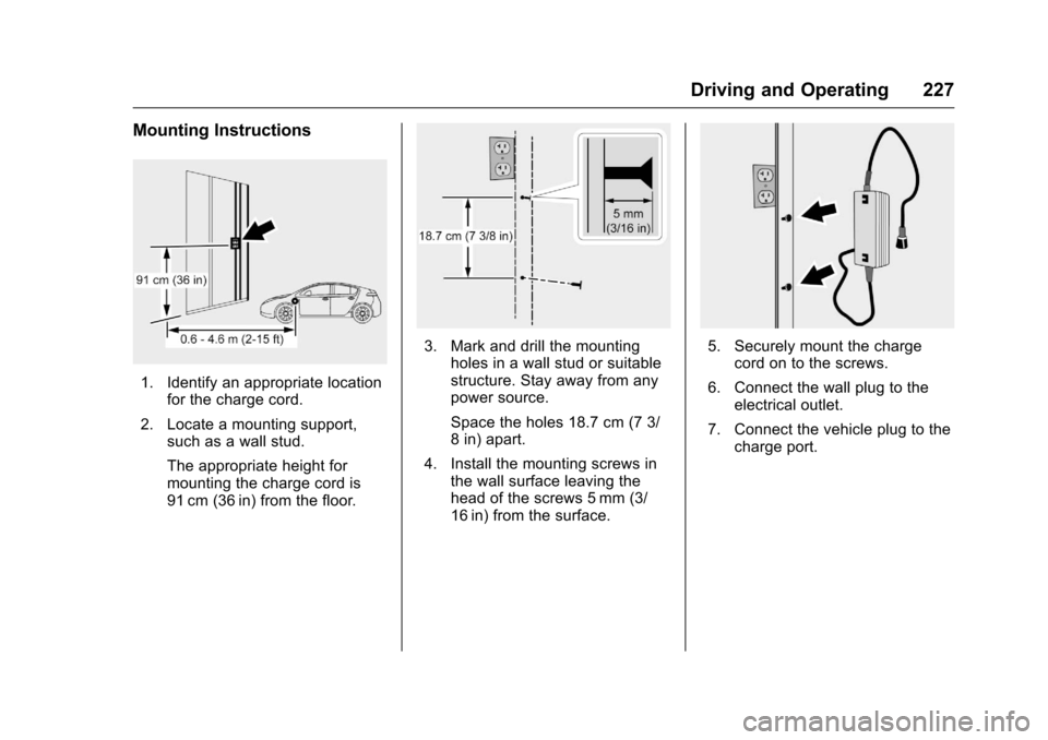 CHEVROLET VOLT 2017 2.G Owners Manual Chevrolet VOLT Owner Manual (GMNA-Localizing-U.S./Canada/Mexico-
9807421) - 2017 - CRC - 11/18/15
Driving and Operating 227
Mounting Instructions
1. Identify an appropriate locationfor the charge cord CHEVROLET VOLT 2017 2.G Owners Manual Chevrolet VOLT Owner Manual (GMNA-Localizing-U.S./Canada/Mexico-
9807421) - 2017 - CRC - 11/18/15
Driving and Operating 227
Mounting Instructions
1. Identify an appropriate locationfor the charge cord