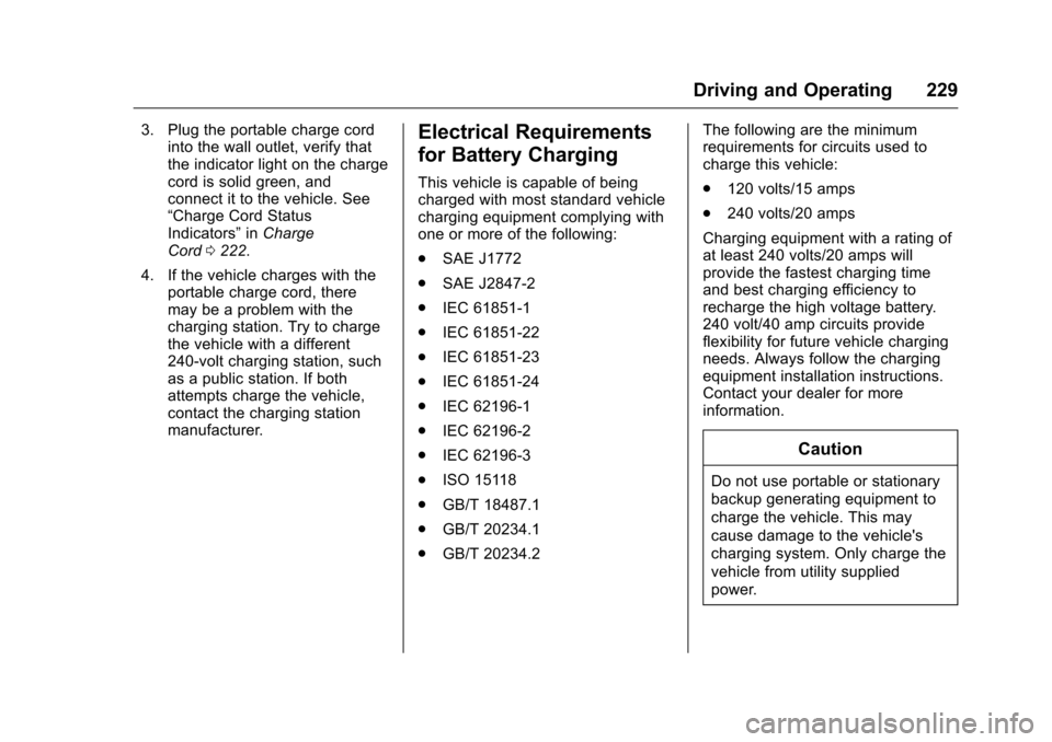 CHEVROLET VOLT 2017 2.G Owners Manual Chevrolet VOLT Owner Manual (GMNA-Localizing-U.S./Canada/Mexico-
9807421) - 2017 - CRC - 11/18/15
Driving and Operating 229
3. Plug the portable charge cordinto the wall outlet, verify that
the indica CHEVROLET VOLT 2017 2.G Owners Manual Chevrolet VOLT Owner Manual (GMNA-Localizing-U.S./Canada/Mexico-
9807421) - 2017 - CRC - 11/18/15
Driving and Operating 229
3. Plug the portable charge cordinto the wall outlet, verify that
the indica