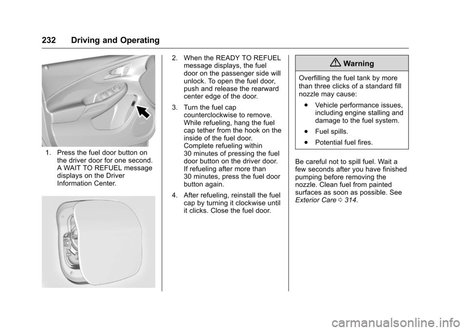 CHEVROLET VOLT 2017 2.G Owners Manual Chevrolet VOLT Owner Manual (GMNA-Localizing-U.S./Canada/Mexico-
9807421) - 2017 - CRC - 11/18/15
232 Driving and Operating
1. Press the fuel door button onthe driver door for one second.
A WAIT TO RE CHEVROLET VOLT 2017 2.G Owners Manual Chevrolet VOLT Owner Manual (GMNA-Localizing-U.S./Canada/Mexico-
9807421) - 2017 - CRC - 11/18/15
232 Driving and Operating
1. Press the fuel door button onthe driver door for one second.
A WAIT TO RE