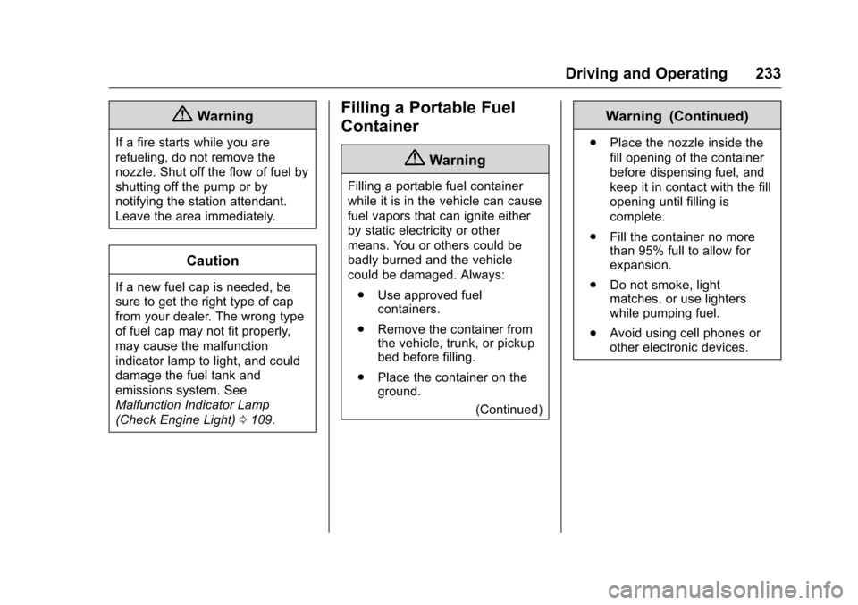 CHEVROLET VOLT 2017 2.G Owners Manual Chevrolet VOLT Owner Manual (GMNA-Localizing-U.S./Canada/Mexico-
9807421) - 2017 - CRC - 11/18/15
Driving and Operating 233
{Warning
If a fire starts while you are
refueling, do not remove the
nozzle. CHEVROLET VOLT 2017 2.G Owners Manual Chevrolet VOLT Owner Manual (GMNA-Localizing-U.S./Canada/Mexico-
9807421) - 2017 - CRC - 11/18/15
Driving and Operating 233
{Warning
If a fire starts while you are
refueling, do not remove the
nozzle.