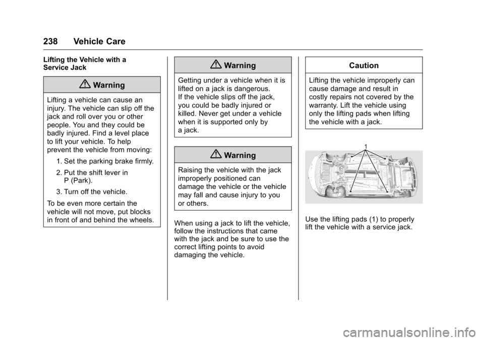 CHEVROLET VOLT 2017 2.G Owners Manual Chevrolet VOLT Owner Manual (GMNA-Localizing-U.S./Canada/Mexico-
9807421) - 2017 - CRC - 11/18/15
238 Vehicle Care
Lifting the Vehicle with a
Service Jack
{Warning
Lifting a vehicle can cause an
injur CHEVROLET VOLT 2017 2.G Owners Manual Chevrolet VOLT Owner Manual (GMNA-Localizing-U.S./Canada/Mexico-
9807421) - 2017 - CRC - 11/18/15
238 Vehicle Care
Lifting the Vehicle with a
Service Jack
{Warning
Lifting a vehicle can cause an
injur
