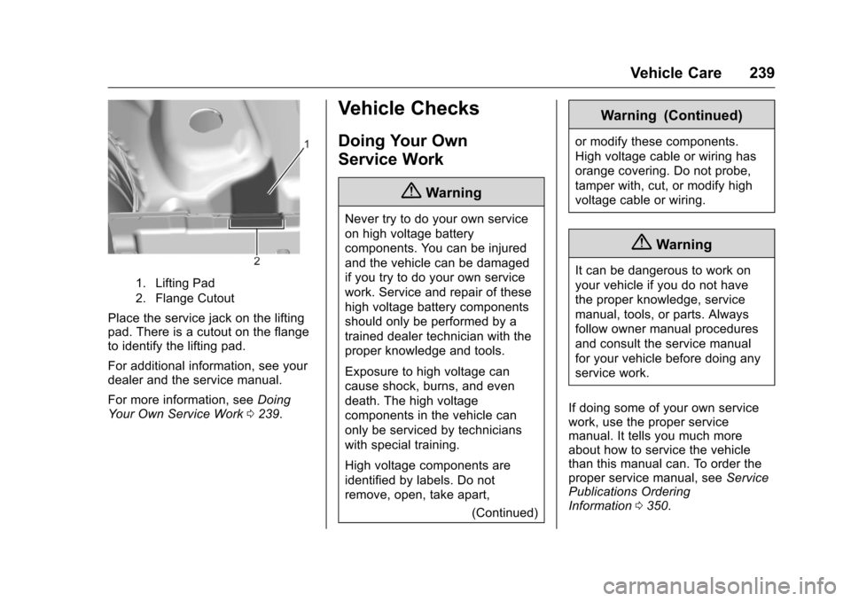 CHEVROLET VOLT 2017 2.G Owners Manual Chevrolet VOLT Owner Manual (GMNA-Localizing-U.S./Canada/Mexico-
9807421) - 2017 - CRC - 11/18/15
Vehicle Care 239
1. Lifting Pad
2. Flange Cutout
Place the service jack on the lifting
pad. There is a