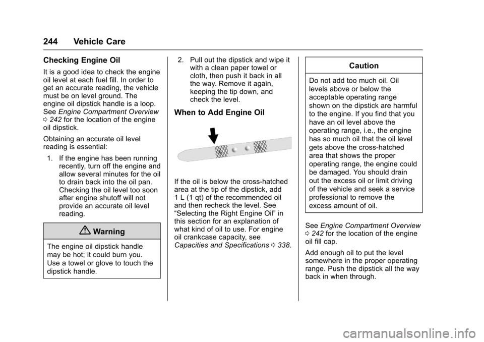 CHEVROLET VOLT 2017 2.G Owners Manual Chevrolet VOLT Owner Manual (GMNA-Localizing-U.S./Canada/Mexico-
9807421) - 2017 - CRC - 11/18/15
244 Vehicle Care
Checking Engine Oil
It is a good idea to check the engine
oil level at each fuel fill