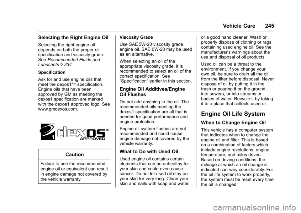 CHEVROLET VOLT 2017 2.G Owners Manual Chevrolet VOLT Owner Manual (GMNA-Localizing-U.S./Canada/Mexico-
9807421) - 2017 - CRC - 11/18/15
Vehicle Care 245
Selecting the Right Engine Oil
Selecting the right engine oil
depends on both the pro