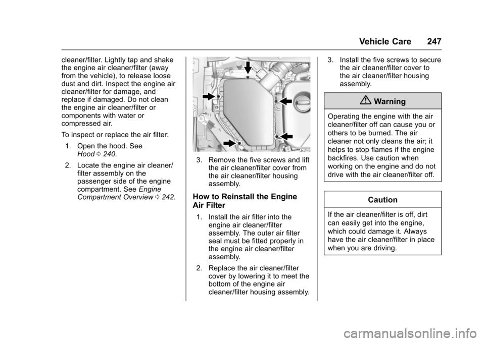 CHEVROLET VOLT 2017 2.G Owners Manual Chevrolet VOLT Owner Manual (GMNA-Localizing-U.S./Canada/Mexico-
9807421) - 2017 - CRC - 11/18/15
Vehicle Care 247
cleaner/filter. Lightly tap and shake
the engine air cleaner/filter (away
from the ve CHEVROLET VOLT 2017 2.G Owners Manual Chevrolet VOLT Owner Manual (GMNA-Localizing-U.S./Canada/Mexico-
9807421) - 2017 - CRC - 11/18/15
Vehicle Care 247
cleaner/filter. Lightly tap and shake
the engine air cleaner/filter (away
from the ve