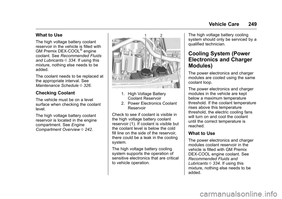 CHEVROLET VOLT 2017 2.G Owners Manual Chevrolet VOLT Owner Manual (GMNA-Localizing-U.S./Canada/Mexico-
9807421) - 2017 - CRC - 11/18/15
Vehicle Care 249
What to Use
The high voltage battery coolant
reservoir in the vehicle is filled with
