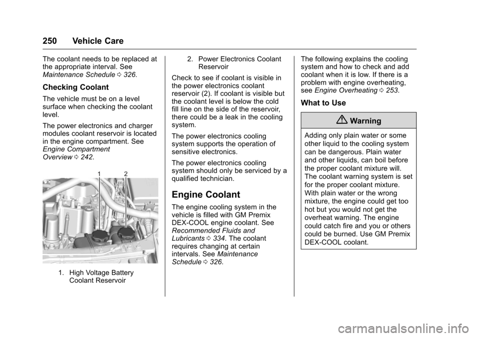 CHEVROLET VOLT 2017 2.G Owners Manual Chevrolet VOLT Owner Manual (GMNA-Localizing-U.S./Canada/Mexico-
9807421) - 2017 - CRC - 11/18/15
250 Vehicle Care
The coolant needs to be replaced at
the appropriate interval. See
Maintenance Schedul