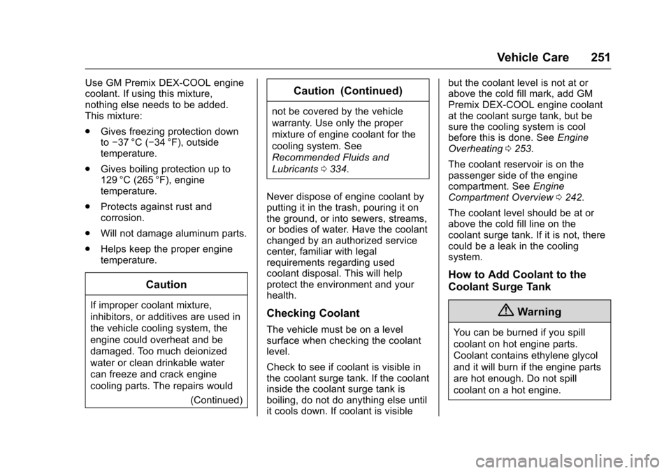 CHEVROLET VOLT 2017 2.G Owners Manual Chevrolet VOLT Owner Manual (GMNA-Localizing-U.S./Canada/Mexico-
9807421) - 2017 - CRC - 11/18/15
Vehicle Care 251
Use GM Premix DEX-COOL engine
coolant. If using this mixture,
nothing else needs to b