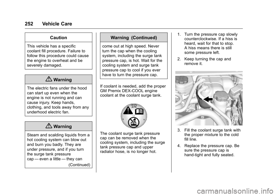 CHEVROLET VOLT 2017 2.G Owners Manual Chevrolet VOLT Owner Manual (GMNA-Localizing-U.S./Canada/Mexico-
9807421) - 2017 - CRC - 11/18/15
252 Vehicle Care
Caution
This vehicle has a specific
coolant fill procedure. Failure to
follow this pr CHEVROLET VOLT 2017 2.G Owners Manual Chevrolet VOLT Owner Manual (GMNA-Localizing-U.S./Canada/Mexico-
9807421) - 2017 - CRC - 11/18/15
252 Vehicle Care
Caution
This vehicle has a specific
coolant fill procedure. Failure to
follow this pr