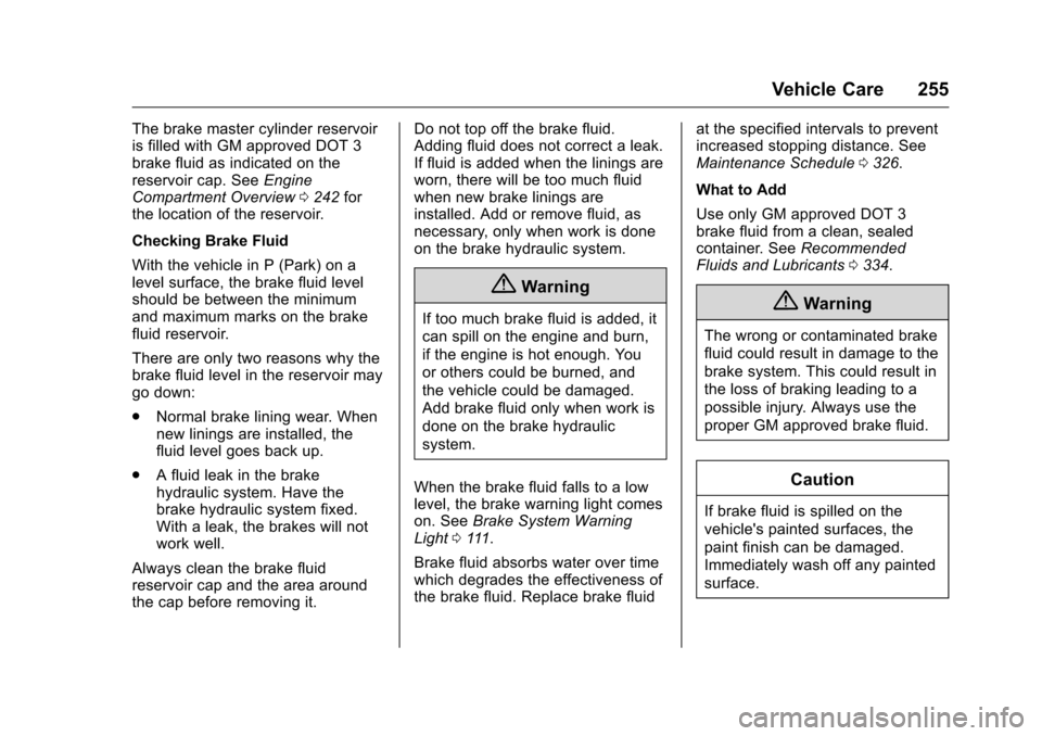 CHEVROLET VOLT 2017 2.G Owners Manual Chevrolet VOLT Owner Manual (GMNA-Localizing-U.S./Canada/Mexico-
9807421) - 2017 - CRC - 11/18/15
Vehicle Care 255
The brake master cylinder reservoir
is filled with GM approved DOT 3
brake fluid as i