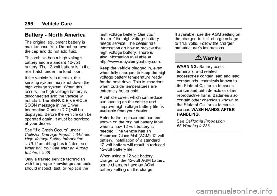 CHEVROLET VOLT 2017 2.G Owners Manual Chevrolet VOLT Owner Manual (GMNA-Localizing-U.S./Canada/Mexico-
9807421) - 2017 - CRC - 11/18/15
256 Vehicle Care
Battery - North America
The original equipment battery is
maintenance free. Do not re