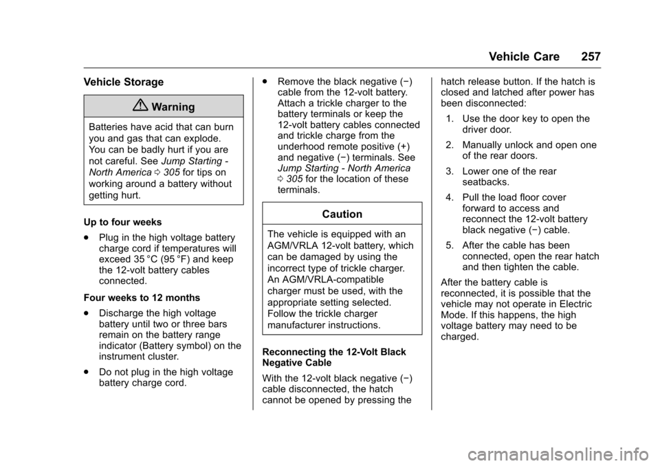 CHEVROLET VOLT 2017 2.G Owners Manual Chevrolet VOLT Owner Manual (GMNA-Localizing-U.S./Canada/Mexico-
9807421) - 2017 - CRC - 11/18/15
Vehicle Care 257
Vehicle Storage
{Warning
Batteries have acid that can burn
you and gas that can explo