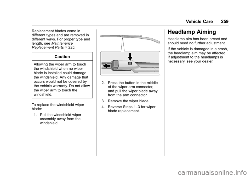 CHEVROLET VOLT 2017 2.G Owners Manual Chevrolet VOLT Owner Manual (GMNA-Localizing-U.S./Canada/Mexico-
9807421) - 2017 - CRC - 11/18/15
Vehicle Care 259
Replacement blades come in
different types and are removed in
different ways. For pro