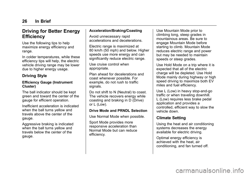 CHEVROLET VOLT 2017 2.G Owners Manual Chevrolet VOLT Owner Manual (GMNA-Localizing-U.S./Canada/Mexico-
9807421) - 2017 - CRC - 11/18/15
26 In Brief
Driving for Better Energy
Efficiency
Use the following tips to help
maximize energy effici