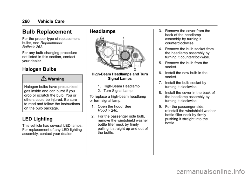 CHEVROLET VOLT 2017 2.G Owners Manual Chevrolet VOLT Owner Manual (GMNA-Localizing-U.S./Canada/Mexico-
9807421) - 2017 - CRC - 11/18/15
260 Vehicle Care
Bulb Replacement
For the proper type of replacement
bulbs, seeReplacement
Bulbs 0262.