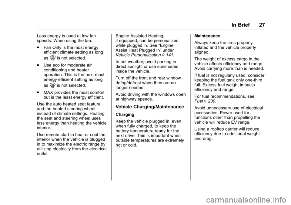 CHEVROLET VOLT 2017 2.G Owners Manual Chevrolet VOLT Owner Manual (GMNA-Localizing-U.S./Canada/Mexico-
9807421) - 2017 - CRC - 11/18/15
In Brief 27
Less energy is used at low fan
speeds. When using the fan:
.Fan Only is the most energy
ef
