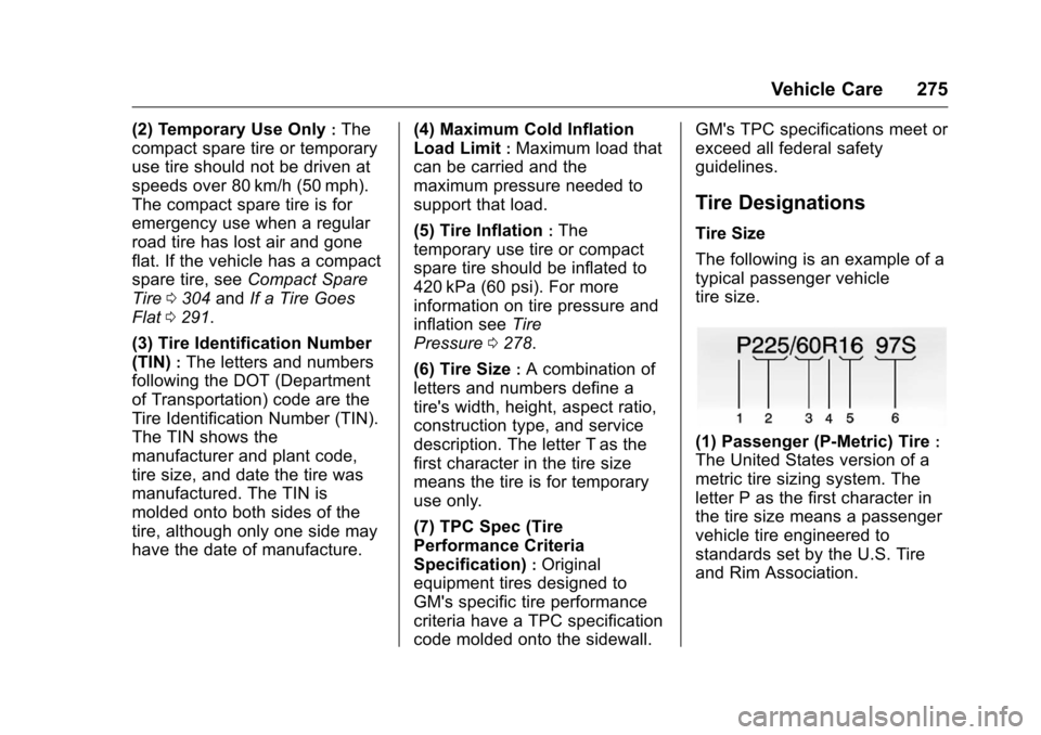 CHEVROLET VOLT 2017 2.G Owners Manual Chevrolet VOLT Owner Manual (GMNA-Localizing-U.S./Canada/Mexico-
9807421) - 2017 - CRC - 11/18/15
Vehicle Care 275
(2) Temporary Use Only:The
compact spare tire or temporary
use tire should not be dri CHEVROLET VOLT 2017 2.G Owners Manual Chevrolet VOLT Owner Manual (GMNA-Localizing-U.S./Canada/Mexico-
9807421) - 2017 - CRC - 11/18/15
Vehicle Care 275
(2) Temporary Use Only:The
compact spare tire or temporary
use tire should not be dri