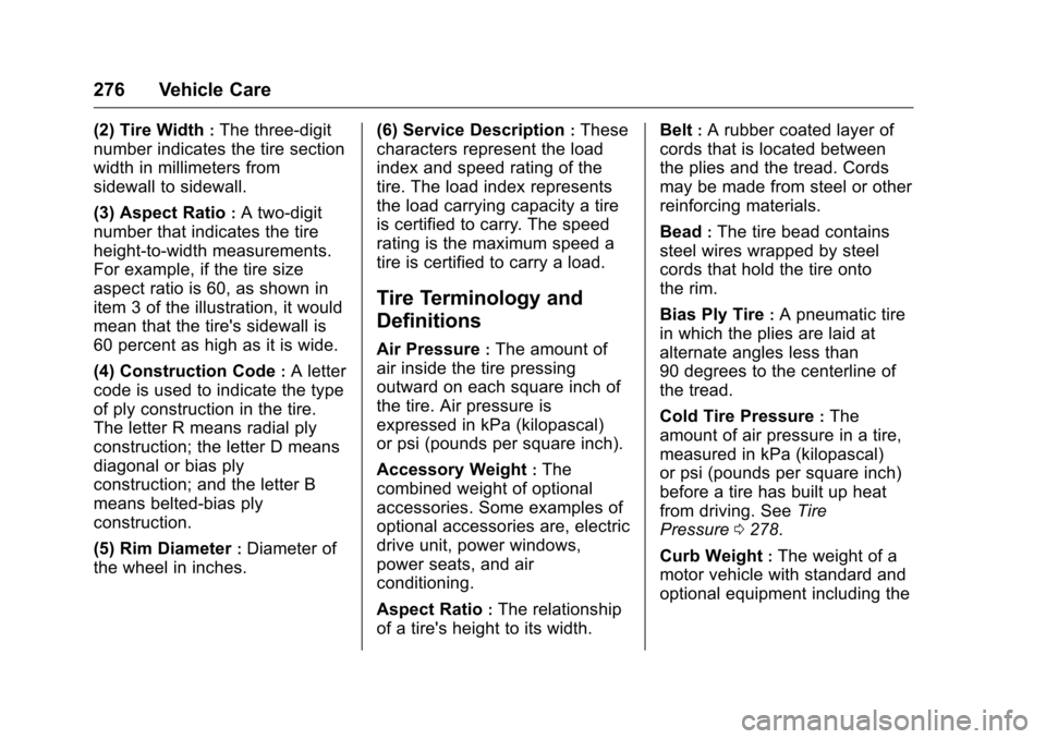 CHEVROLET VOLT 2017 2.G Owners Manual Chevrolet VOLT Owner Manual (GMNA-Localizing-U.S./Canada/Mexico-
9807421) - 2017 - CRC - 11/18/15
276 Vehicle Care
(2) Tire Width:The three-digit
number indicates the tire section
width in millimeters